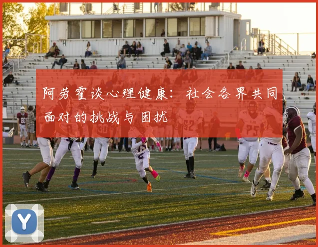 阿劳霍谈心理健康：社会各界共同面对的挑战与困扰